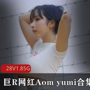 某推人气超火爆暹罗极品美女博主泰国巨R网红（Aom_yumi）最新散播稀缺完整合集_[28V-1.85GB]